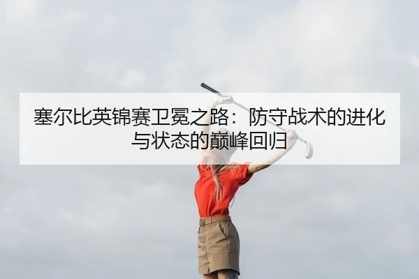 塞尔比英锦赛卫冕之路：防守战术的进化与状态的巅峰回归